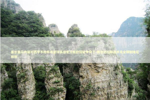 塞尔皇马内部对西甲不抱有希望球员感觉只有欧冠能争夺了-博尔达拉斯战术完全限制维尼修斯