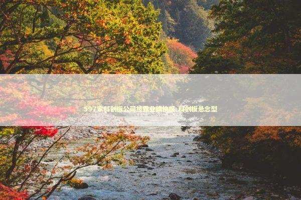 597家科创板公司披露业绩快报-科创板悬念型