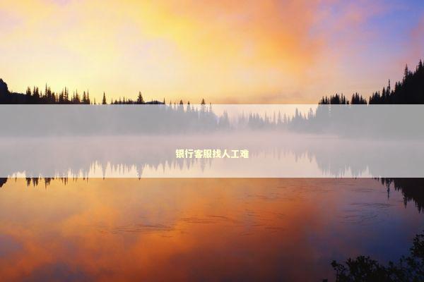 银行客服找人工难