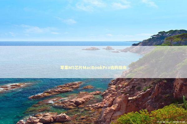 苹果M5芯片MacBookPro选购指南